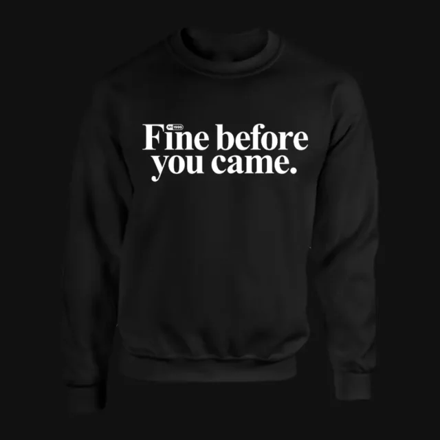 Fine before you came / TNR sweater